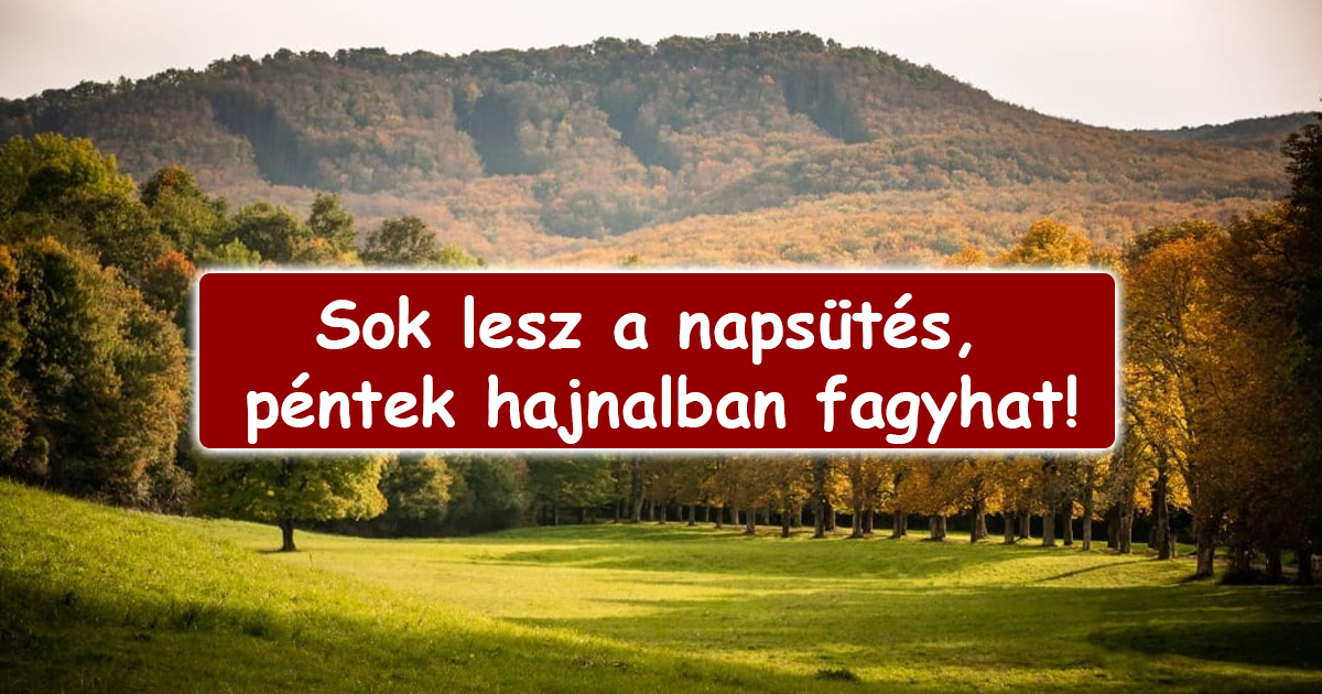 Sok lesz a napsütés, péntek hajnalban fagyhat! 9
