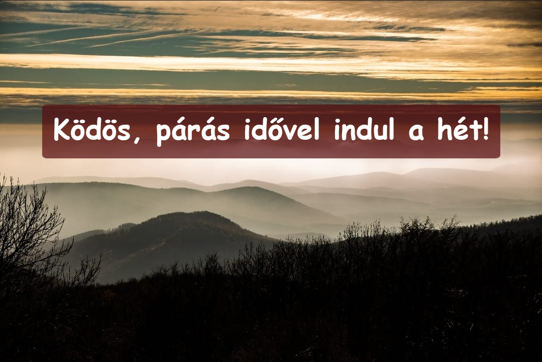 Ködös, párás idővel indul a hét! 7